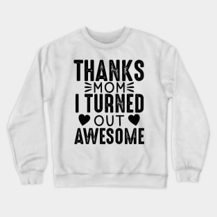 Thanks mom I turned out awesome Crewneck Sweatshirt